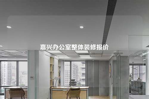 嘉興辦公室整體裝修報(bào)價(jià)