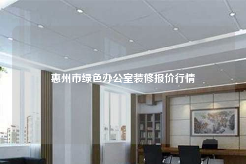 惠州市綠色辦公室裝修報價行情