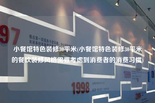 小餐館特色裝修30平米(小餐館特色裝修30平米的餐飲裝修風格需要考慮到消費者的消費習慣)