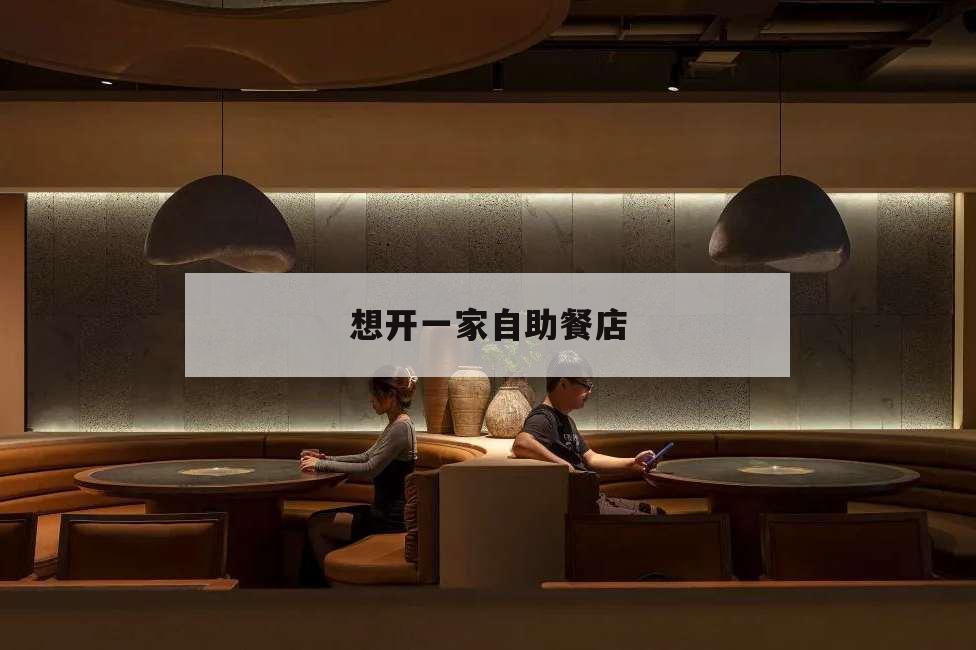 想開一家自助餐店,想開一家自助餐廳