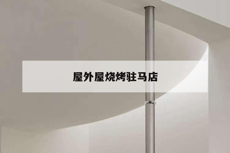 屋外屋燒烤駐馬店,駐馬店戶外燒烤