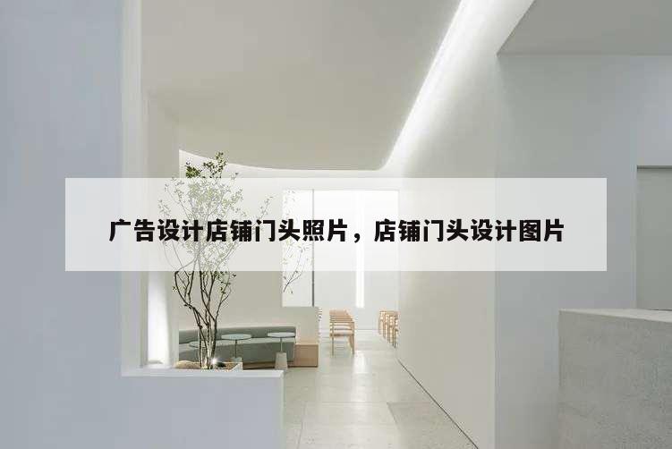 廣告設計店鋪門頭照片,店鋪門頭設計圖片
