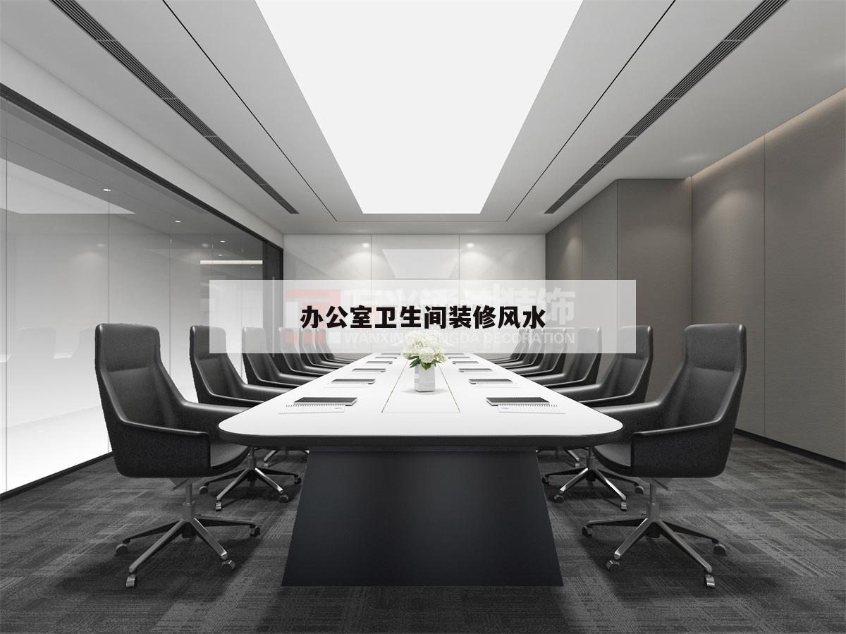 辦公室衛生間裝修風水,辦公室上面是衛生間風水上用什么避免