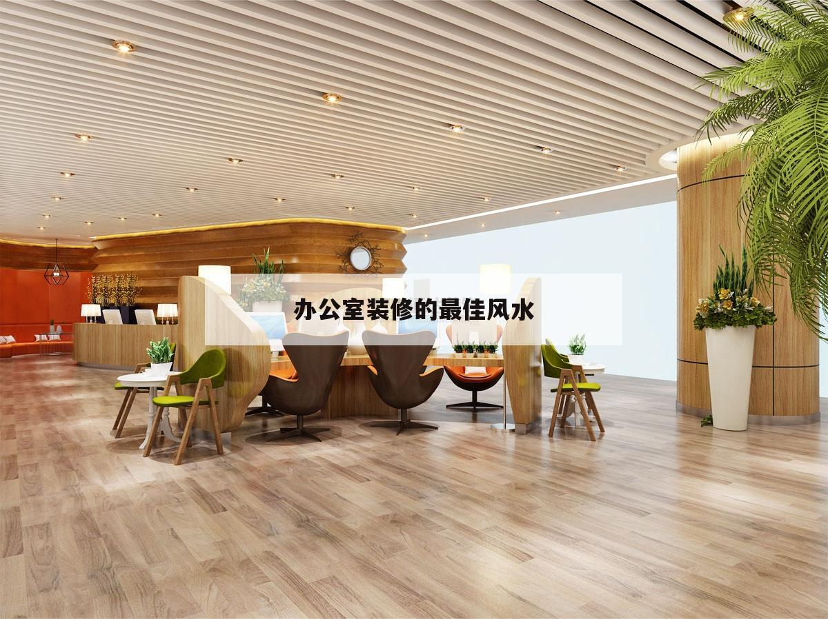 辦公室裝修的最佳風(fēng)水,辦公室裝修風(fēng)水布局都有哪些需要注意