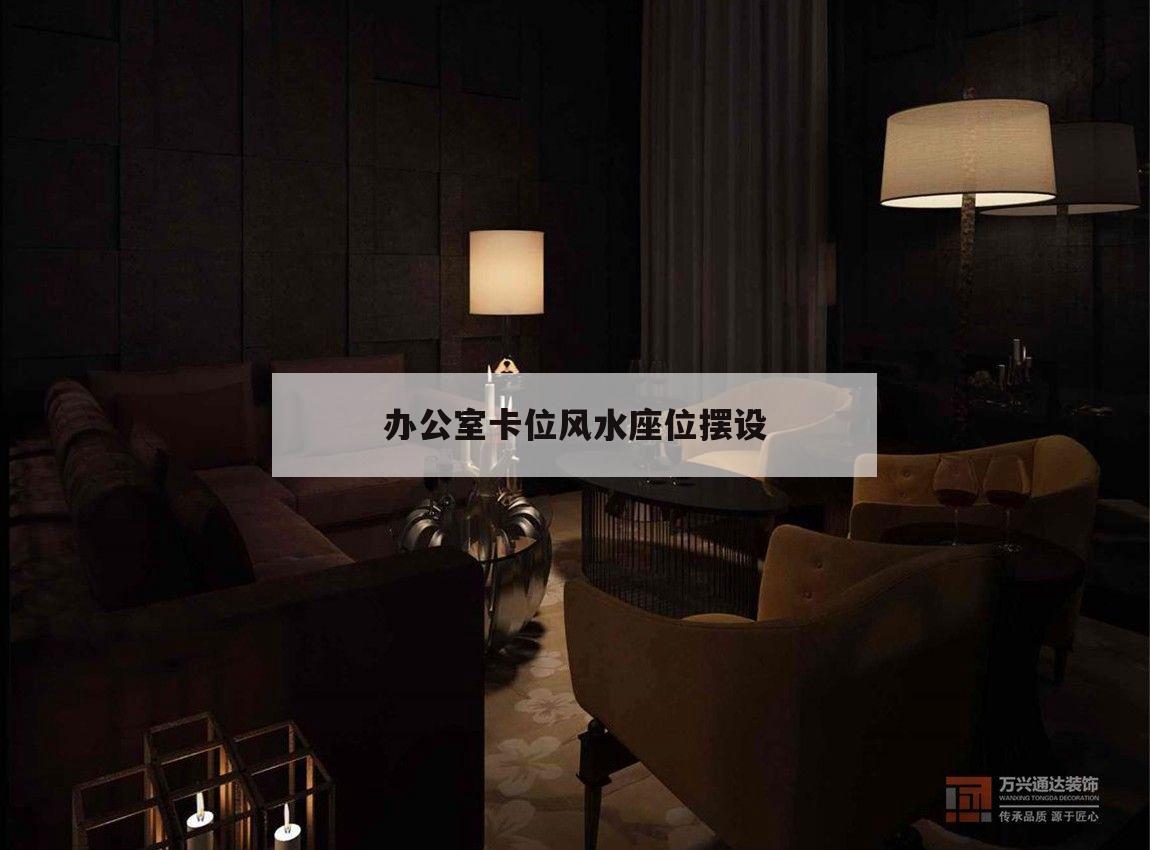 辦公室卡位風水座位擺設的簡單介紹