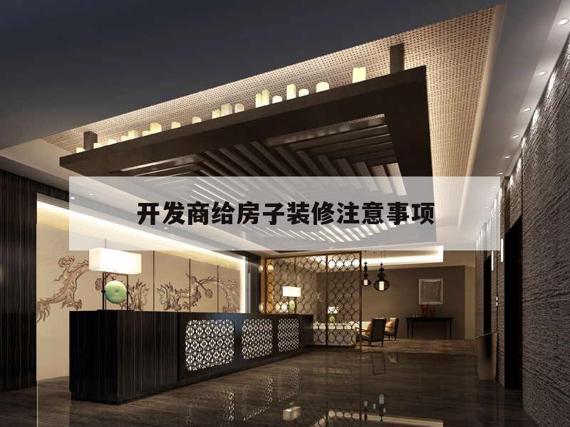 開發商給房子裝修注意事項,房子裝修給裝修公司要注意的問題