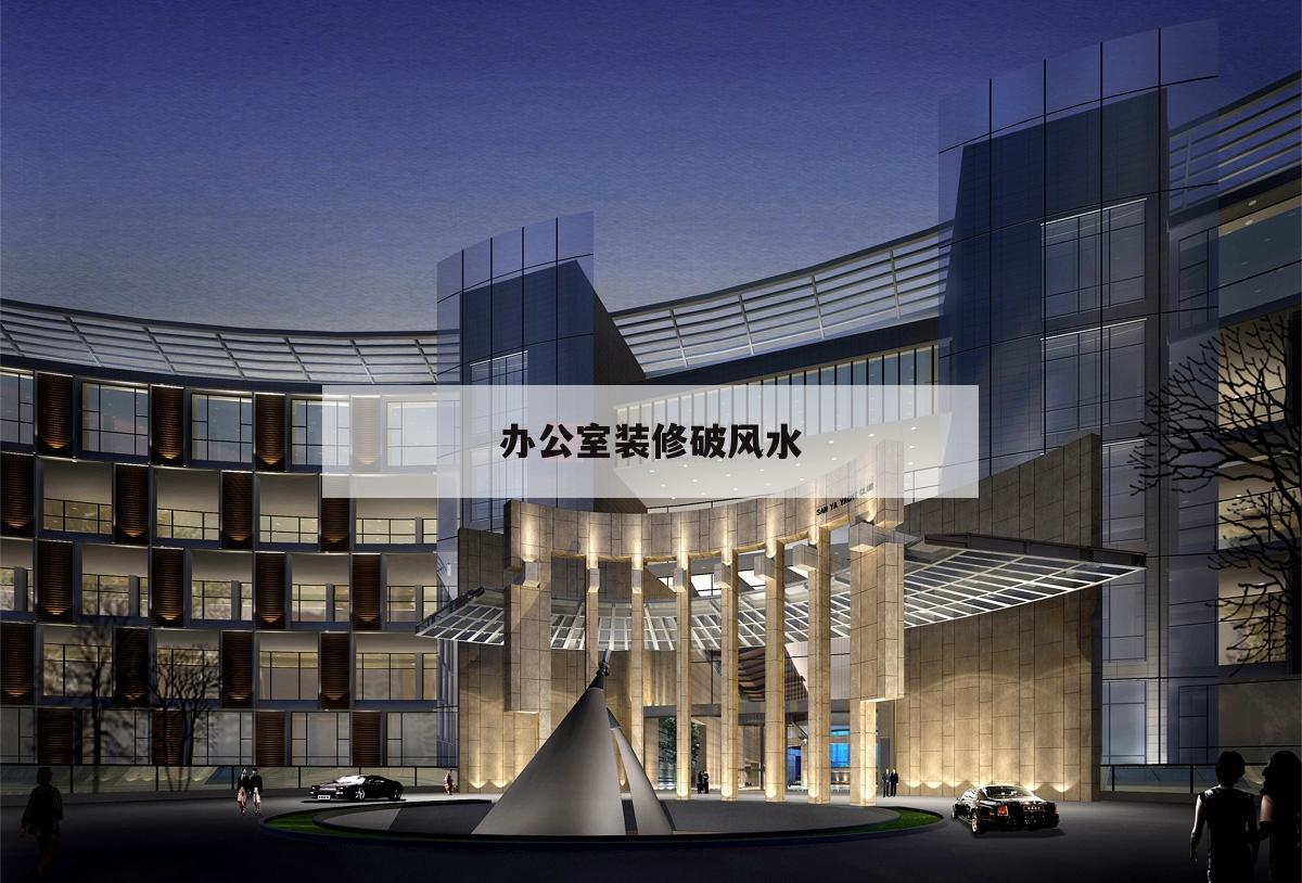 辦公室裝修破風水,整個辦公室風水不好